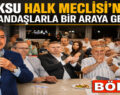 GÖKSU HALK MECLİSİ’NDE VATANDAŞLARLA BİR ARAYA GELDİ