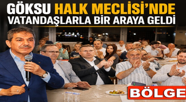 GÖKSU HALK MECLİSİ’NDE VATANDAŞLARLA BİR ARAYA GELDİ