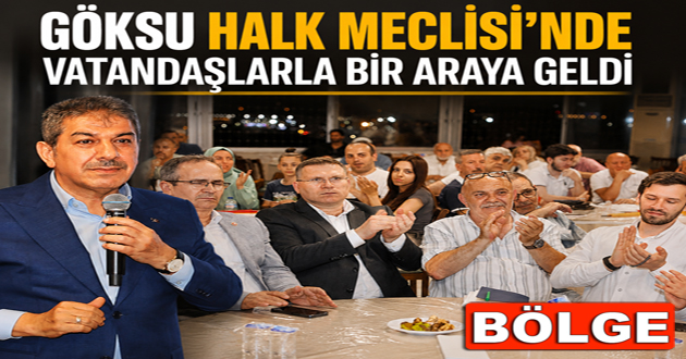 GÖKSU HALK MECLİSİ’NDE VATANDAŞLARLA BİR ARAYA GELDİ