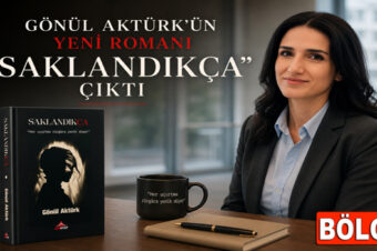 GÖNÜL AKTÜRK’ÜN YENİ ROMANI “SAKLANDIKÇA” ÇIKTI