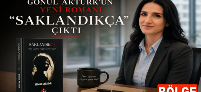 GÖNÜL AKTÜRK’ÜN YENİ ROMANI “SAKLANDIKÇA” ÇIKTI