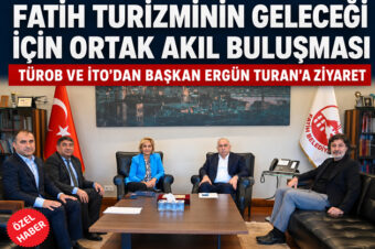 TÜROB VE İTO’DAN BAŞKAN ERGÜN TURAN’A ZİYARET