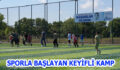 SPORLA BAŞLAYAN KEYİFLİ KAMP
