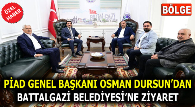 PİAD GENEL BAŞKANI OSMAN DURSUN’DAN BATTALGAZİ BELEDİYESİ’NE ZİYARET