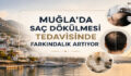 Muğla’da Saç Dökülmesi Tedavisinde Farkındalık Artıyor