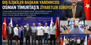 DIŞ İLİŞKİLER BAŞKAN YARDIMCISI OSMAN TİMURTAŞ’A HAYIRLI OLSUN ZİYARETLERİ YOĞUN İLGİYLE DEVAM EDİYOR