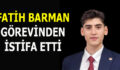 FATİH BARMAN GÖREVİNDEN AYRILDI