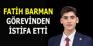 FATİH BARMAN GÖREVİNDEN AYRILDI