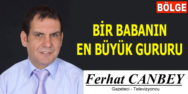 BİR BABANIN EN BÜYÜK GURURU