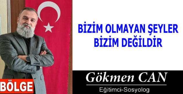 BİZİM OLMAYAN ŞEYLER BİZİM DEĞİLDİR