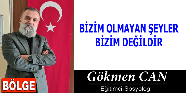 BİZİM OLMAYAN ŞEYLER BİZİM DEĞİLDİR