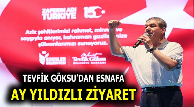 TEVFİK GÖKSU’DAN ESNAFA AY YILDIZLI ZİYARET