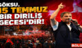 GÖKSU, ”15 TEMMUZ BİR DİRİLİŞ GECESİ’DİR!”