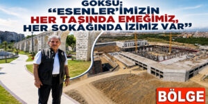 GÖKSU: “ESENLER’İMİZİN HER TAŞINDA EMEĞİMİZ, HER SOKAĞINDA İZİMİZ VAR”
