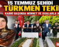 15 TEMMUZ ŞEHİDİ TÜRKMEN TEKİN, KABRİ BAŞINDA MİNNET VE DUALARLA ANILDI
