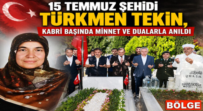 15 TEMMUZ ŞEHİDİ TÜRKMEN TEKİN, KABRİ BAŞINDA MİNNET VE DUALARLA ANILDI