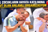 ÖZEL ÇOCUKLARIN HAYATA KATILIMINA UMUT OLAN ANLAMLI ORGANİZASYON
