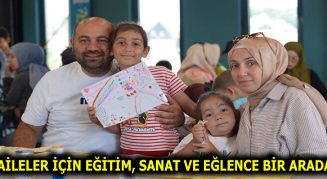AİLELER İÇİN EĞİTİM, SANAT VE EĞLENCE BİR ARADA