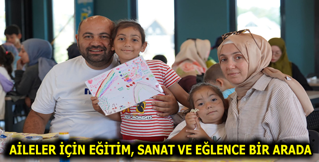 AİLELER İÇİN EĞİTİM, SANAT VE EĞLENCE BİR ARADA