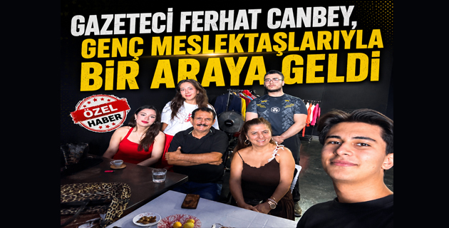 GAZETECİ FERHAT CANBEY, GENÇ MESLEKTAŞLARIYLA BİR ARAYA GELDİ