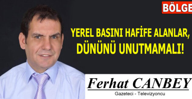 YEREL BASINI HAFİFE ALANLAR, DÜNÜNÜ UNUTMAMALI!
