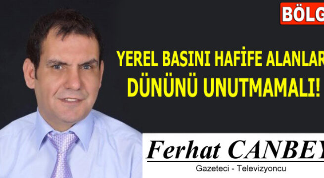 YEREL BASINI HAFİFE ALANLAR, DÜNÜNÜ UNUTMAMALI!