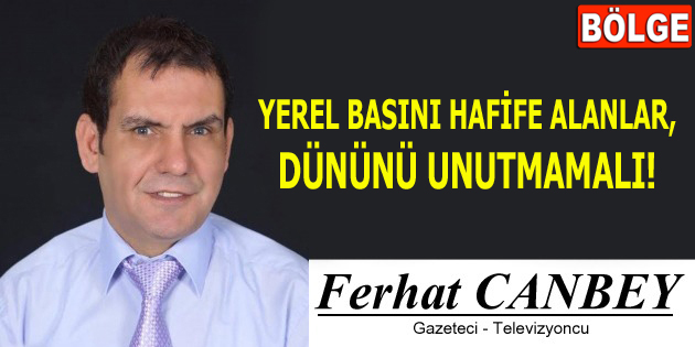 YEREL BASINI HAFİFE ALANLAR, DÜNÜNÜ UNUTMAMALI!