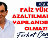 FAİZ YÜKÜ AZALTILMADAN YAPILANDIRMA OLMAZ!