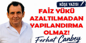 FAİZ YÜKÜ AZALTILMADAN YAPILANDIRMA OLMAZ!