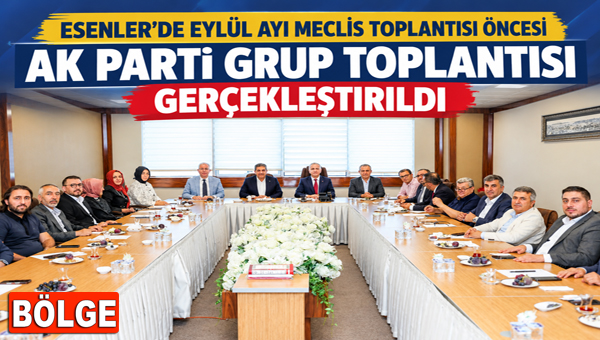ESENLER’DE EYLÜL AYI MECLİS TOPLANTISI ÖNCESİ GRUP TOPLANTISI GERÇEKLEŞTİRİLDİ Esenler Belediyesi Eylül Ayı Meclis Toplantısı öncesinde, Esenler AK Parti