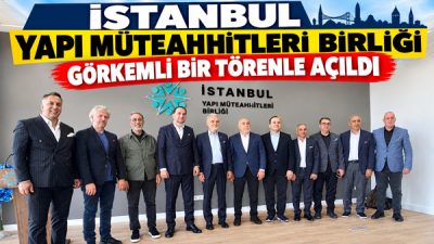 İSTANBUL’DA İNŞAAT SEKTÖRÜNE YENİ SOLUK! İstanbul Yapı Müteahhitleri Birliği görkemli bir törenle açıldı İstanbul’da inşaat