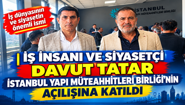 DAVUT TATAR, İSTANBUL YAPI MÜTEAHHİTLERİ BİRLİĞİ’NİN AÇILIŞINA KATILDI İŞ İNSANI VE SİYASETÇİ DAVUT TATAR İSTANBUL YAPI MÜTEAHHİTLERİ BİRLİĞİ’NİN